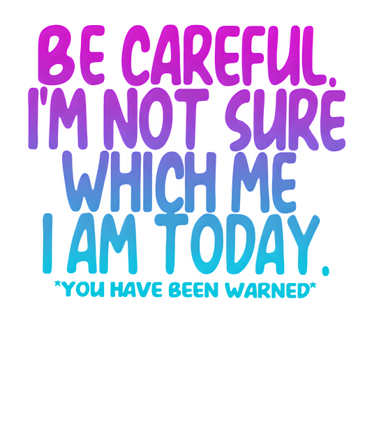 Be Careful I’m Not Sure Which Me I Am Today Adult DTF Transfer (11 inch)
